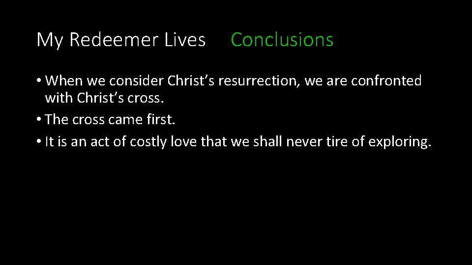 My Redeemer Lives Conclusions • When we consider Christ’s resurrection, we are confronted with