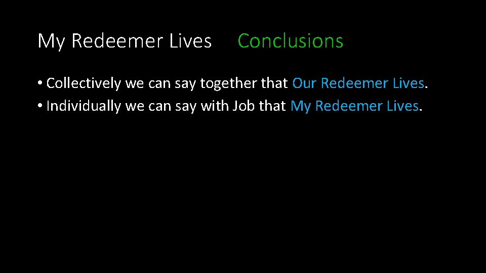 My Redeemer Lives Conclusions • Collectively we can say together that Our Redeemer Lives.