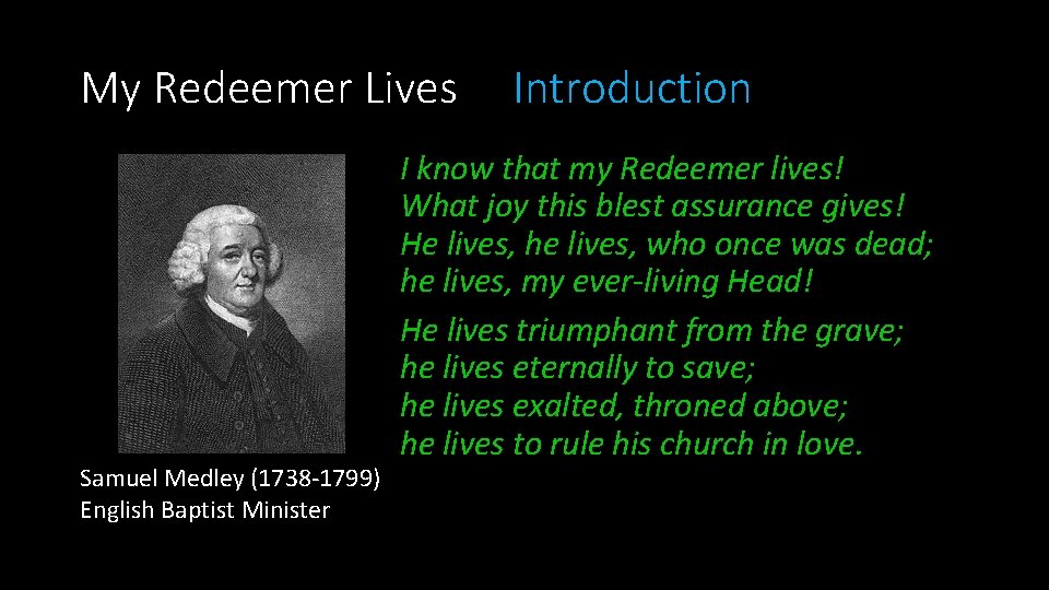 My Redeemer Lives Samuel Medley (1738 -1799) English Baptist Minister Introduction I know that