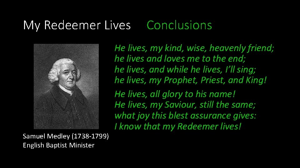 My Redeemer Lives Samuel Medley (1738 -1799) English Baptist Minister Conclusions He lives, my