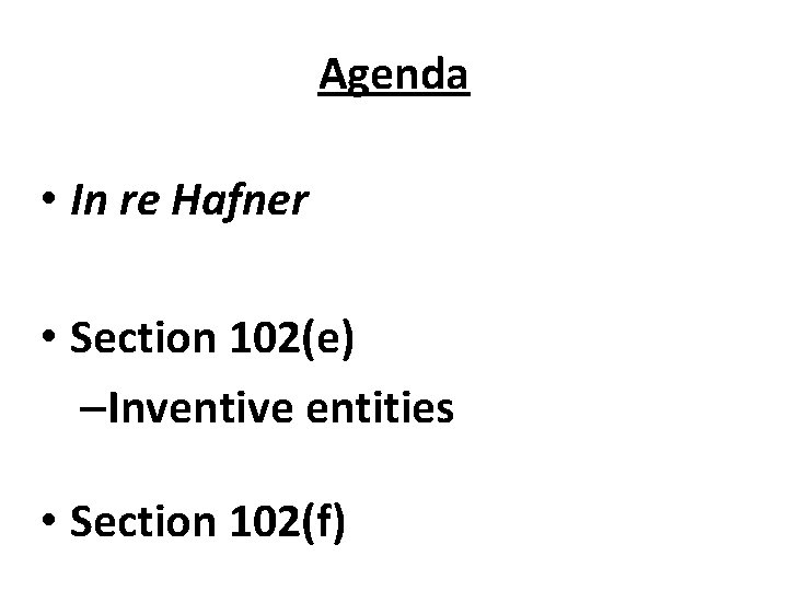 Agenda • In re Hafner • Section 102(e) –Inventive entities • Section 102(f) 