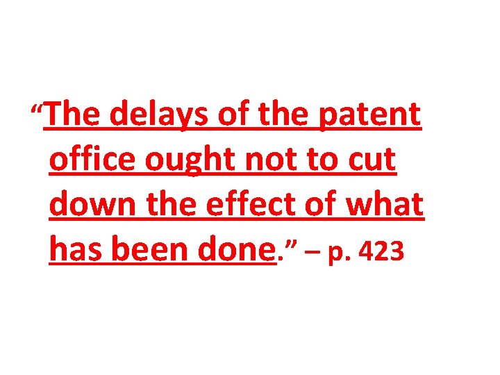 “The delays of the patent office ought not to cut down the effect of