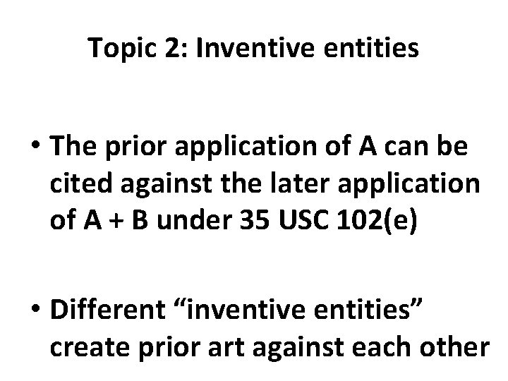 Topic 2: Inventive entities • The prior application of A can be cited against