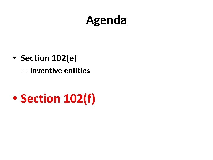 Agenda • Section 102(e) – Inventive entities • Section 102(f) 