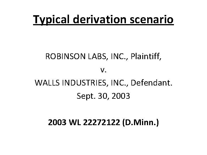 Typical derivation scenario ROBINSON LABS, INC. , Plaintiff, v. WALLS INDUSTRIES, INC. , Defendant.