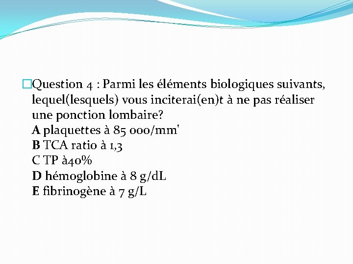 �Question 4 : Parmi les éléments biologiques suivants, lequel(lesquels) vous inciterai(en)t à ne pas