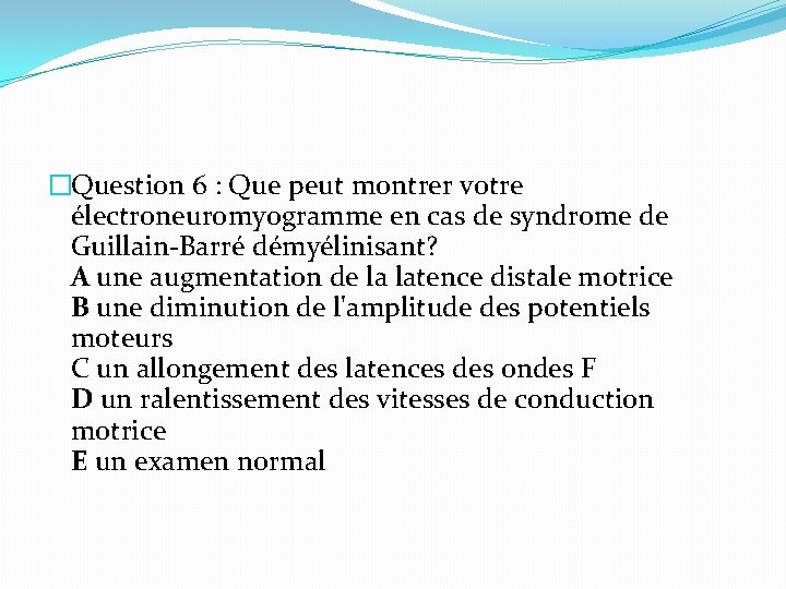 �Question 6 : Que peut montrer votre électroneuromyogramme en cas de syndrome de Guillain-Barré