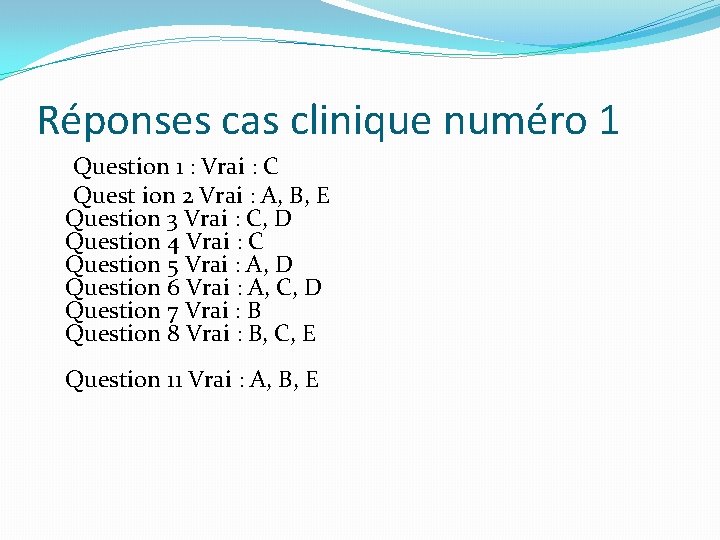Réponses cas clinique numéro 1 Question 1 : Vrai : C Quest ion 2