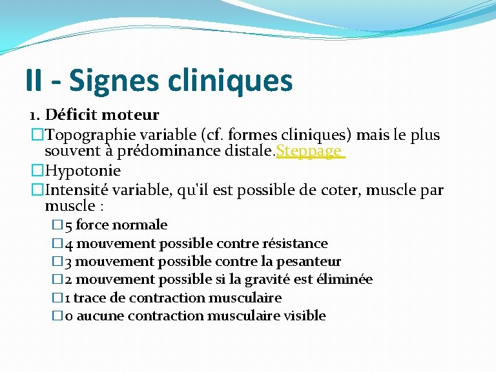 II - Signes cliniques 1. Déficit moteur �Topographie variable (cf. formes cliniques) mais le