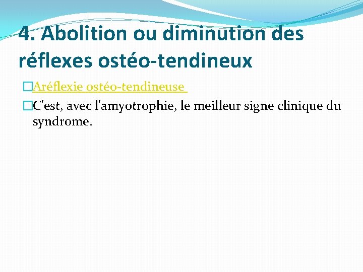 4. Abolition ou diminution des réflexes ostéo-tendineux �Aréflexie ostéo-tendineuse �C'est, avec l'amyotrophie, le meilleur