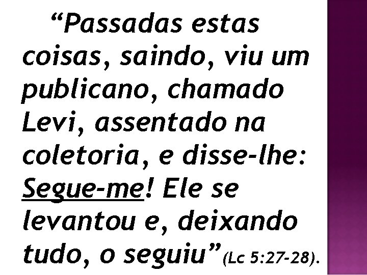 “Passadas estas coisas, saindo, viu um publicano, chamado Levi, assentado na coletoria, e disse-lhe: