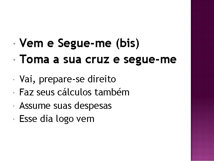  Vem e Segue-me (bis) Toma a sua cruz e segue-me Vai, prepare-se direito