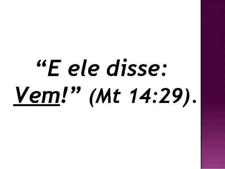 “E ele disse: Vem!” (Mt 14: 29). 