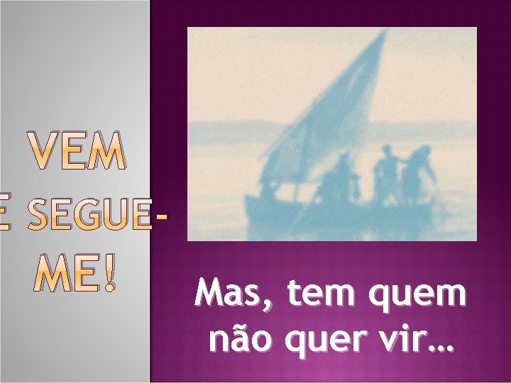 VEM E SEGUEME! Mas, tem quem não quer vir… 