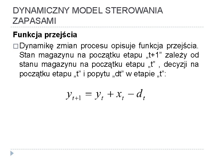 DYNAMICZNY MODEL STEROWANIA ZAPASAMI Funkcja przejścia � Dynamikę zmian procesu opisuje funkcja przejścia. Stan