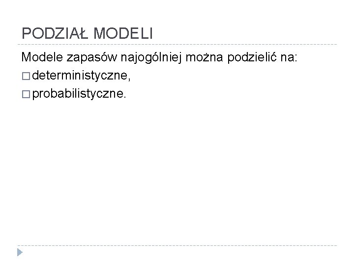 PODZIAŁ MODELI Modele zapasów najogólniej można podzielić na: � deterministyczne, � probabilistyczne. 