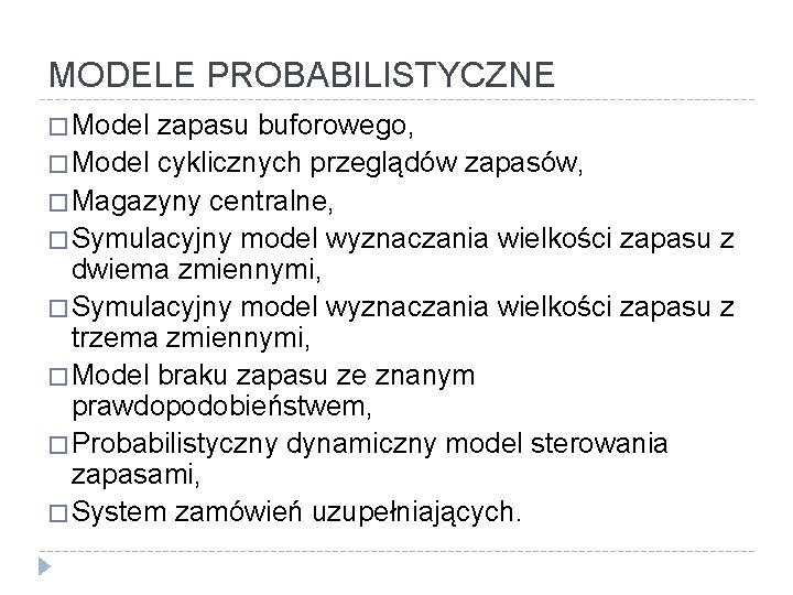 MODELE PROBABILISTYCZNE � Model zapasu buforowego, � Model cyklicznych przeglądów zapasów, � Magazyny centralne,