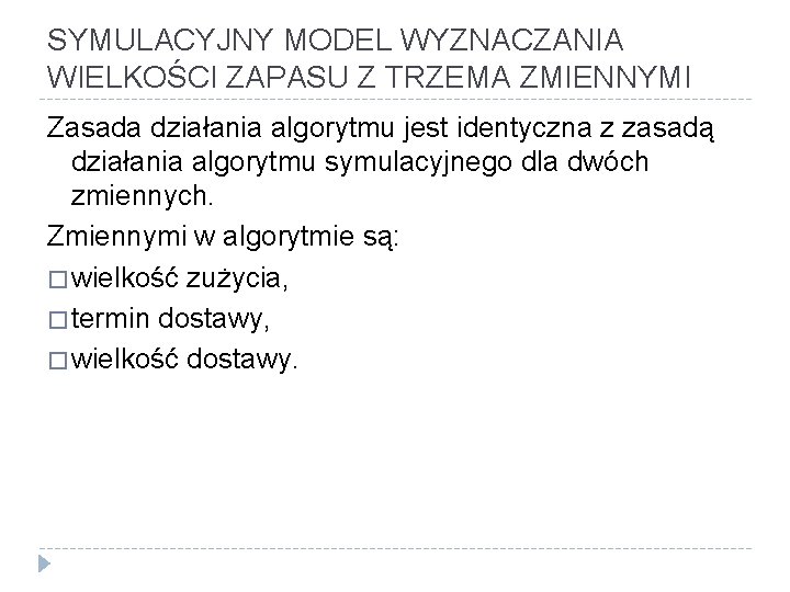 SYMULACYJNY MODEL WYZNACZANIA WIELKOŚCI ZAPASU Z TRZEMA ZMIENNYMI Zasada działania algorytmu jest identyczna z