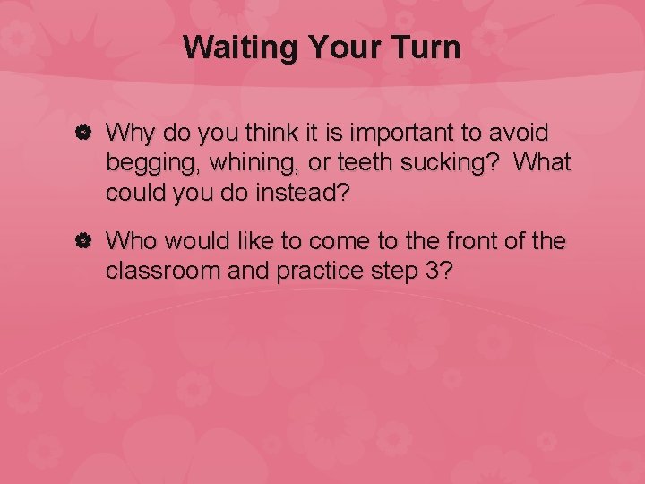 Waiting Your Turn Why do you think it is important to avoid begging, whining,