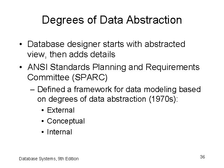 Degrees of Data Abstraction • Database designer starts with abstracted view, then adds details