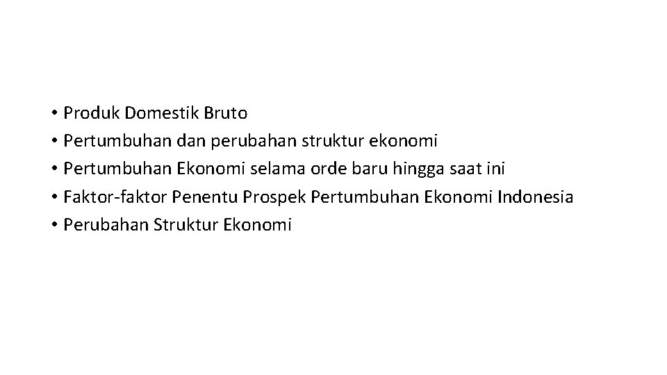  • Produk Domestik Bruto • Pertumbuhan dan perubahan struktur ekonomi • Pertumbuhan Ekonomi