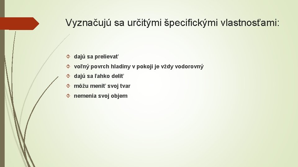 Vyznačujú sa určitými špecifickými vlastnosťami: dajú sa prelievať voľný povrch hladiny v pokoji je