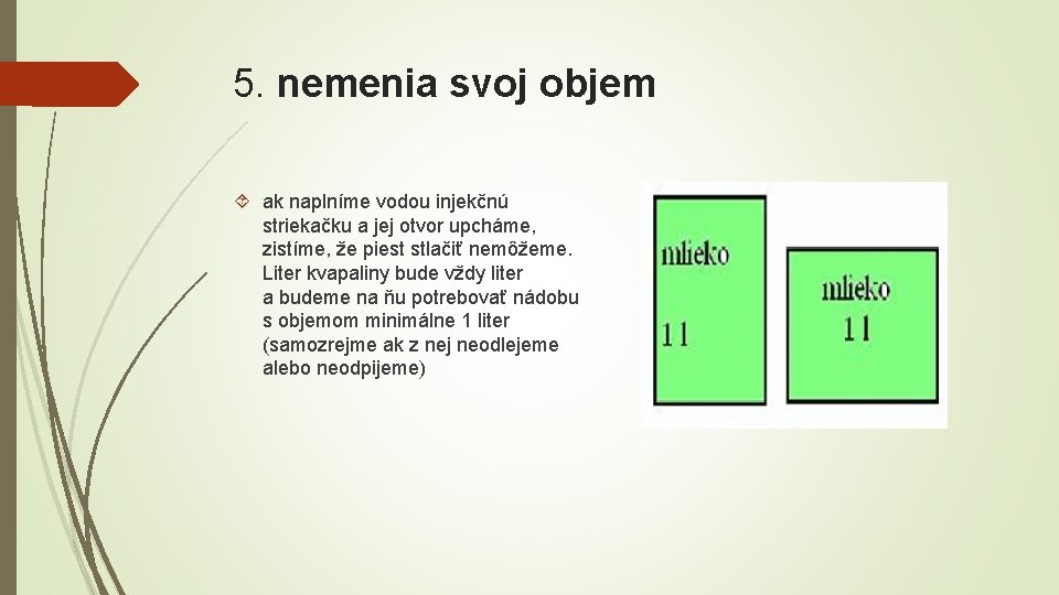 5. nemenia svoj objem ak naplníme vodou injekčnú striekačku a jej otvor upcháme, zistíme,