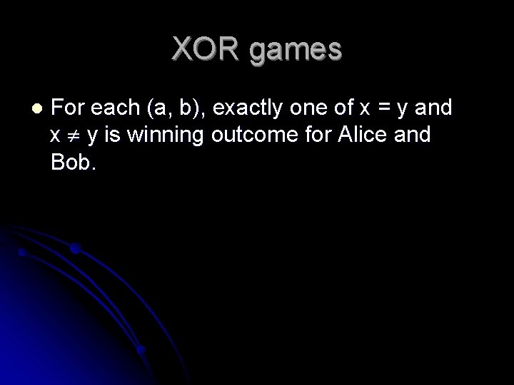 XOR games l For each (a, b), exactly one of x = y and