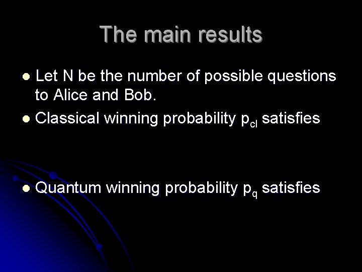 The main results Let N be the number of possible questions to Alice and