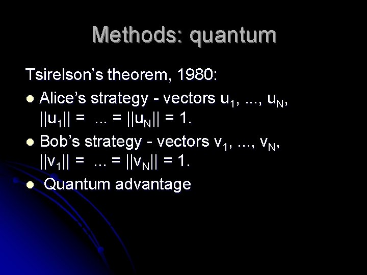 Methods: quantum Tsirelson’s theorem, 1980: l Alice’s strategy - vectors u 1, . .