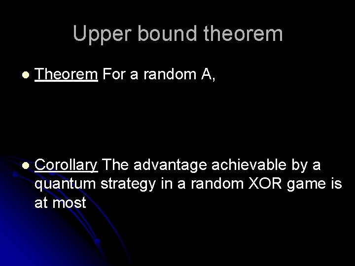 Upper bound theorem l Theorem For a random A, l Corollary The advantage achievable