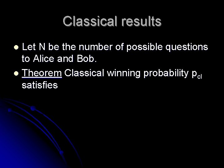 Classical results Let N be the number of possible questions to Alice and Bob.