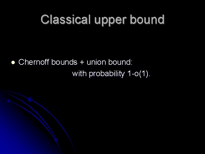 Classical upper bound l Chernoff bounds + union bound: with probability 1 -o(1). 