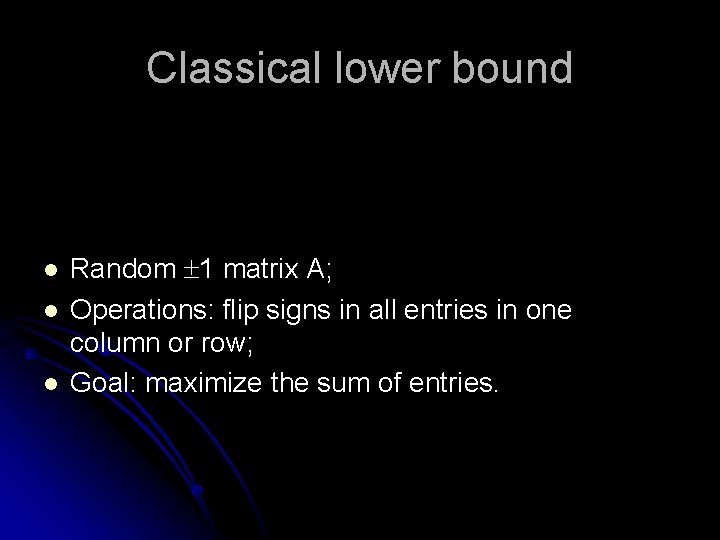 Classical lower bound l l l Random 1 matrix A; Operations: flip signs in