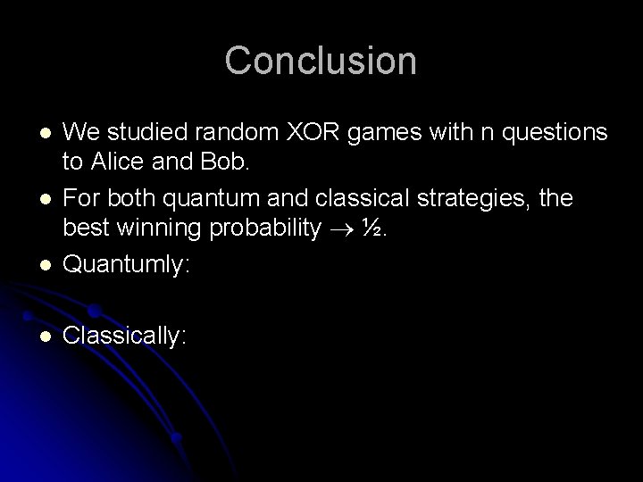 Conclusion l We studied random XOR games with n questions to Alice and Bob.