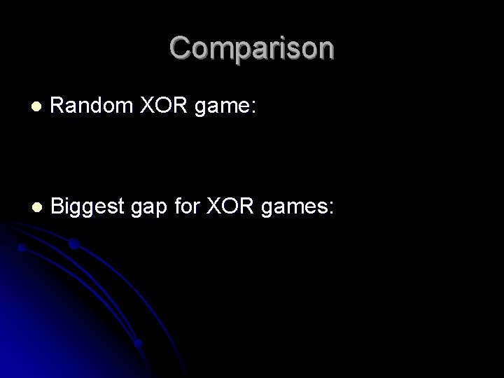 Comparison l Random XOR game: l Biggest gap for XOR games: 