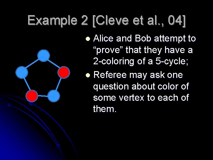 Example 2 [Cleve et al. , 04] Alice and Bob attempt to “prove” that