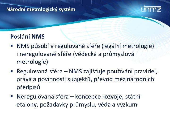 Národní metrologický systém Poslání NMS § NMS působí v regulované sféře (legální metrologie) i