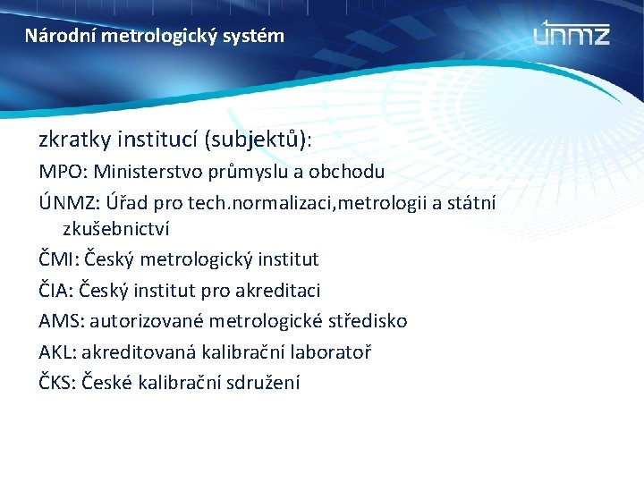 Národní metrologický systém zkratky institucí (subjektů): MPO: Ministerstvo průmyslu a obchodu ÚNMZ: Úřad pro