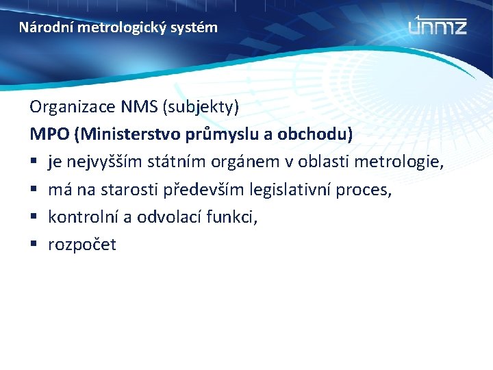 Národní metrologický systém Organizace NMS (subjekty) MPO (Ministerstvo průmyslu a obchodu) § je nejvyšším