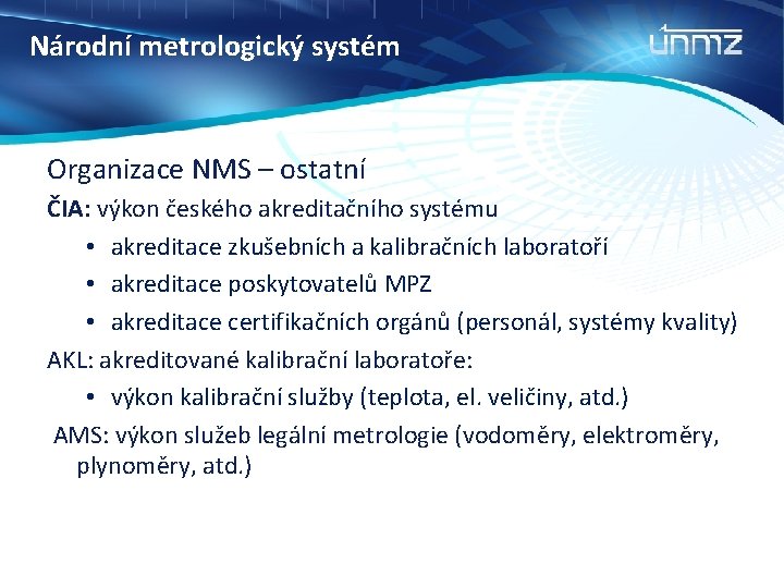 Národní metrologický systém Organizace NMS – ostatní ČIA: výkon českého akreditačního systému • akreditace
