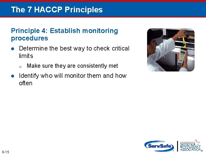 The 7 HACCP Principles Principle 4: Establish monitoring procedures l Determine the best way
