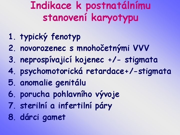 Indikace k postnatálnímu stanovení karyotypu 1. 2. 3. 4. 5. 6. 7. 8. typický