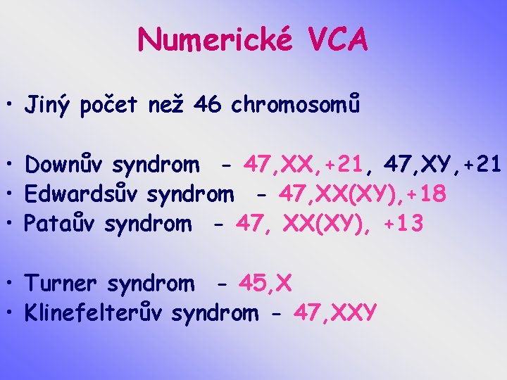 Numerické VCA • Jiný počet než 46 chromosomů • Downův syndrom - 47, XX,
