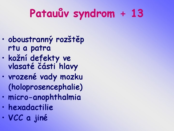 Patauův syndrom + 13 • oboustranný rozštěp rtu a patra • kožní defekty ve