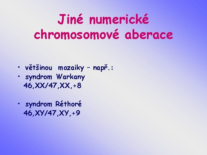Jiné numerické chromosomové aberace • většinou mozaiky – např. : • syndrom Warkany 46,