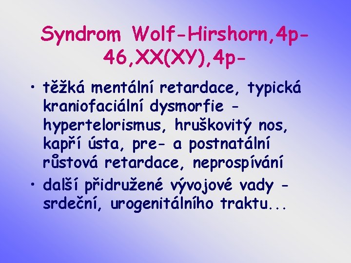 Syndrom Wolf-Hirshorn, 4 p 46, XX(XY), 4 p • těžká mentální retardace, typická kraniofaciální