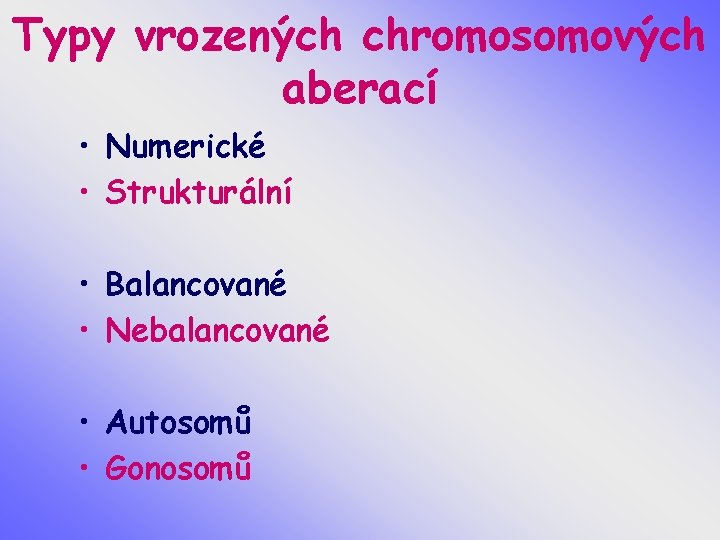 Typy vrozených chromosomových aberací • Numerické • Strukturální • Balancované • Nebalancované • Autosomů