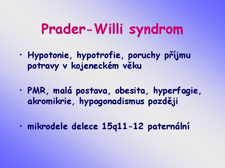 Prader-Willi syndrom • Hypotonie, hypotrofie, poruchy příjmu potravy v kojeneckém věku • PMR, malá