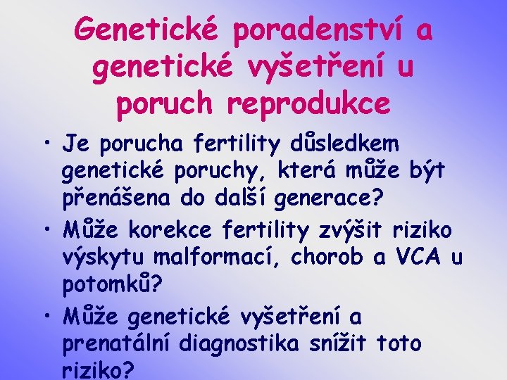 Genetické poradenství a genetické vyšetření u poruch reprodukce • Je porucha fertility důsledkem genetické